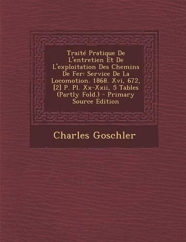 Traite Pratique de L'Entretien Et de L'Exploitation Des Chemins de Fer: Service de La Locomotion. 1868. XVI, 672, [2] P. PL. XX-XXII, 5 Tables (Partly Fold.) - Primary Source Edition