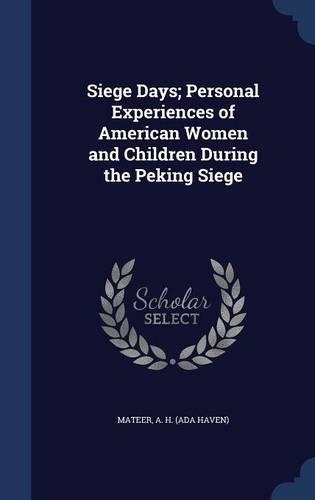 Siege Days; Personal Experiences of American Women and Children During the Peking Siege