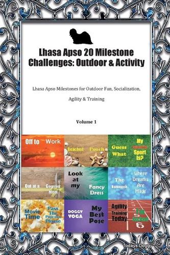 Lhasa Apso 20 Milestone Challenges: Outdoor & Activity Lhasa Apso Milestones for Outdoor Fun, Socialization, Agility & Training Volume 1
