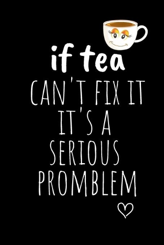 if tea can't fix it it's a serious promblem: Funny Gift Notebook, Journal Gift, Diary, Doodle Gift or Notebook - 6 x 9 Compact Size- 80 Blank Lined Pages, TEA LOVERS Gift Present Birthday