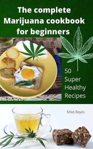 The complete Marijuana cookbook for beginners