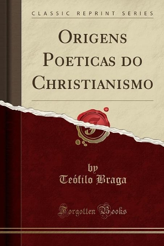 Origens Poeticas Do Christianismo (Classic Reprint)