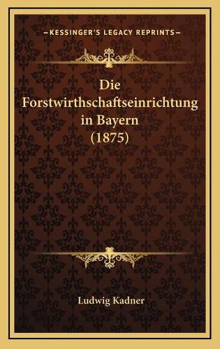 Die Forstwirthschaftseinrichtung in Bayern (1875)