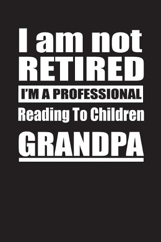 I Am Not Retired I'm A Professional Reading To Children Grandpa: Blank Lined Notebook Journal