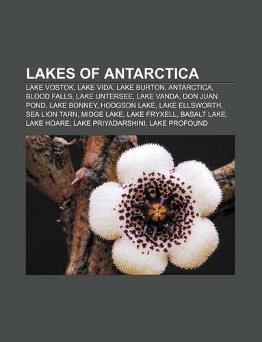 Lakes of Antarctica: Lake Vostok, Lake Vida, Lake Burton, Antarctica, Blood Falls, Lake Untersee, Lake Vanda, Don Juan Pond, Lake Bonney