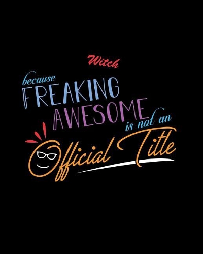 Witch Because Freaking Awesome is not an Official Title: A 8x10 Inch Matte Softcover Paperback Notebook Journal With 120 Blank Lined Pages