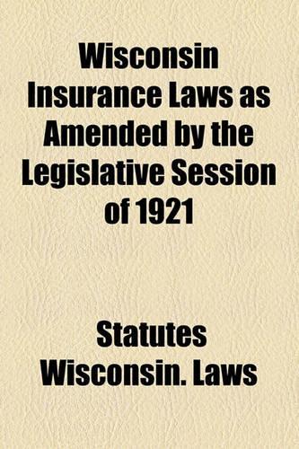 Wisconsin Insurance Laws as Amended by the Legislative Session of 1921