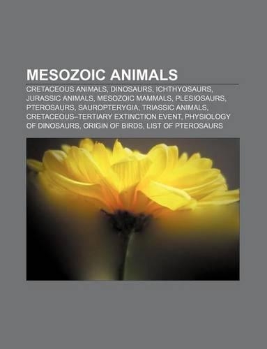 Mesozoic Animals: Cretaceous Animals, Dinosaurs, Ichthyosaurs, Jurassic Animals, Mesozoic Mammals, Plesiosaurs, Pterosaurs, Sauropterygia