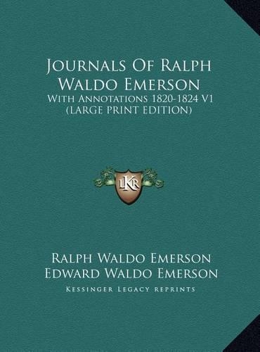 Journals Of Ralph Waldo Emerson: With Annotations 1820-1824 V1 (LARGE PRINT EDITION)