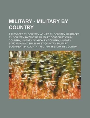 Military - Military by Country: Air Forces by Country, Armies by Country, Barracks by Country, Byzantine Military, Conscription by Country, Military Aviation by Country, Military E