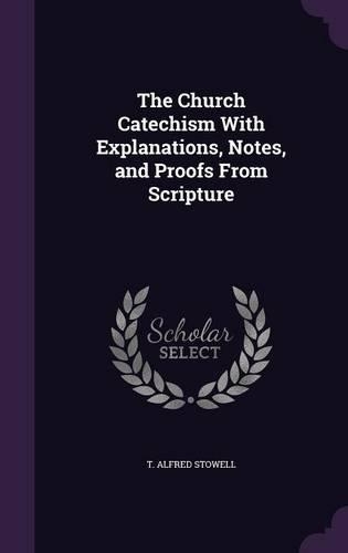 The Church Catechism with Explanations, Notes, and Proofs from Scripture