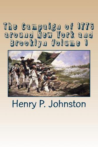 The Campaign of 1776 Around New York and Brooklyn Volume 1