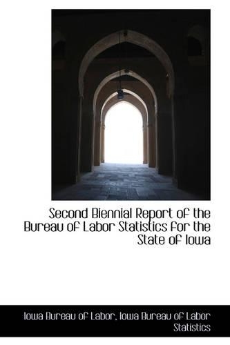 Second Biennial Report of the Bureau of Labor Statistics for the State of Iowa