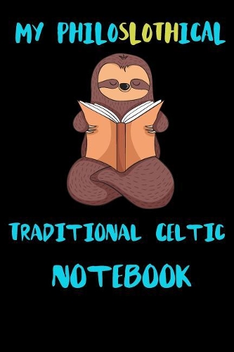 My Philoslothical Traditional Celtic Notebook: Blank Lined Notebook Journal Gift Idea For (Lazy) Sloth Spirit Animal Lovers