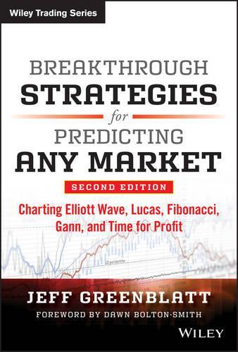 Breakthrough Strategies for Predicting Any Market, Second Edition – Charting Elliott Wave, Lucas, Fibonacci, Gann, and Time for Profit