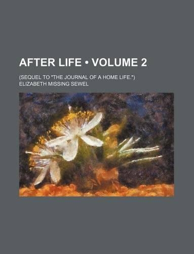 After Life (Volume 2); (Sequel to "The Journal of a Home Life.")