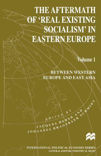 The Aftermath of ‘Real Existing Socialism’ in Eastern Europe: Volume 1: Between Western Europe and East Asia(International Political Economy Series)