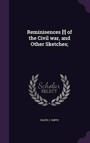 Reminisences [!] of the Civil war, and Other Sketches;