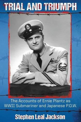 Trial and Triumph: The Accounts of Ernie Plantz as WWII Submariner and Japanese P.O.W.