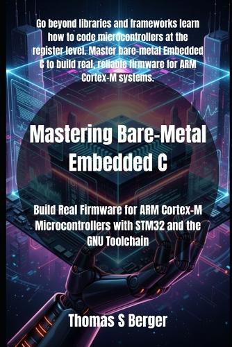 Mastering Bare-Metal Embedded C: Build Real Firmware for ARM Cortex-M Microcontrollers with STM32 and the GNU Toolchain