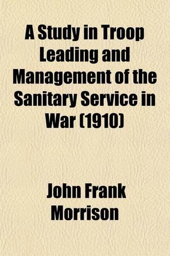 A Study in Troop Leading and Management of the Sanitary Service in War