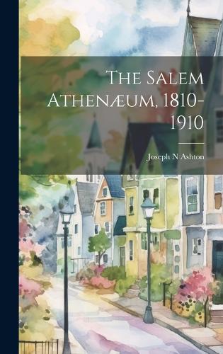 The Salem Athenæum, 1810-1910