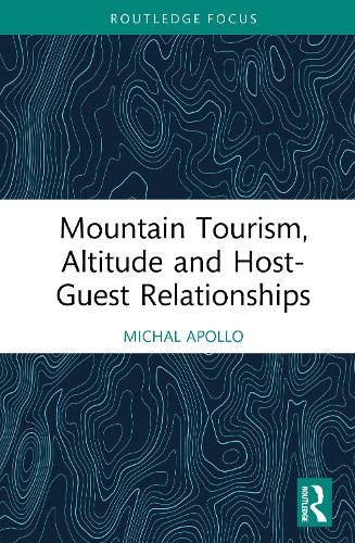 Mountain Tourism, Altitude and Host-Guest Relationships: (Routledge Focus on Tourism and Hospitality)