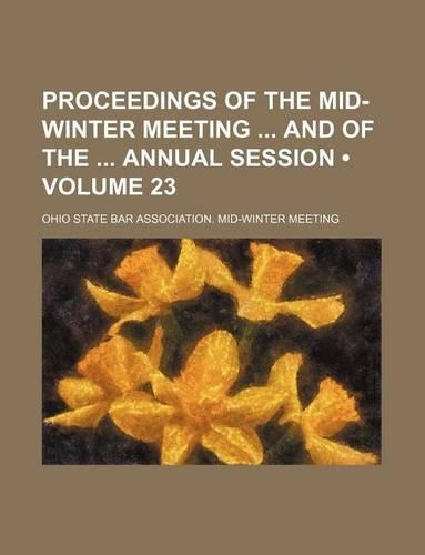 Proceedings of the Mid-Winter Meeting and of the Annual Session (Volume 23)