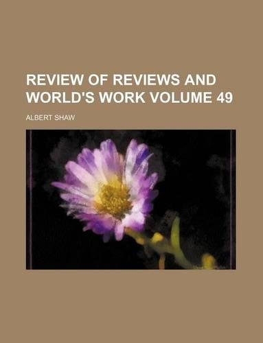 Review of Reviews and World's Work Volume 49