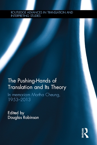 The Pushing-Hands of Translation and its Theory: In memoriam Martha Cheung, 1953-2013(Routledge Advances in Translation and Interpreting Studies)