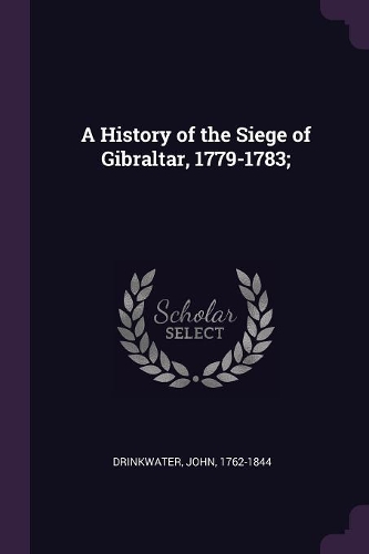 A History of the Siege of Gibraltar, 1779-1783;
