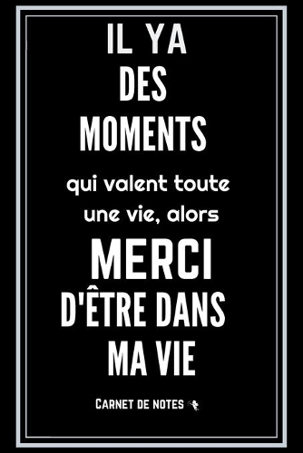 Il y a des moments qui valent toute une vie, alors merci d'être dans ma vie