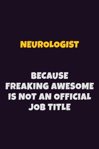 Neurologist, Because Freaking Awesome Is Not An Official Job Title: 6X9 Career Pride Notebook Unlined 120 pages Writing Journal