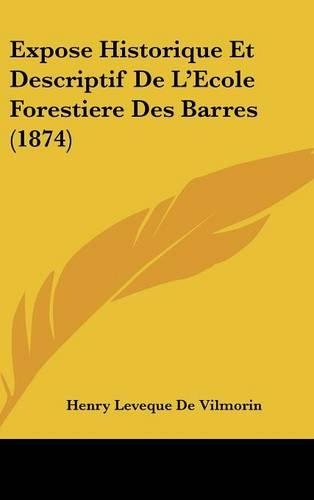 Expose Historique Et Descriptif de l'Ecole Forestiere Des Barres (1874)