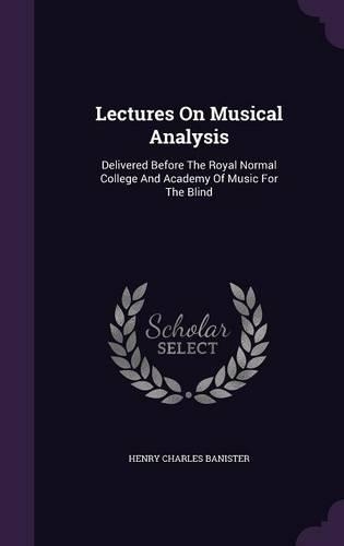 Lectures On Musical Analysis: Delivered Before The Royal Normal College And Academy Of Music For The Blind