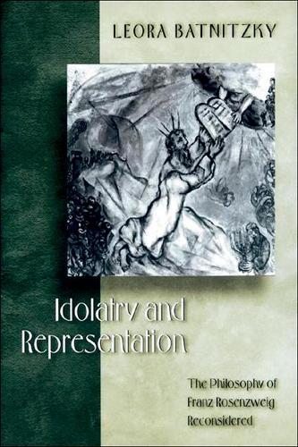 Idolatry and Representation: The Philosophy of Franz Rosenzweig Reconsidered
