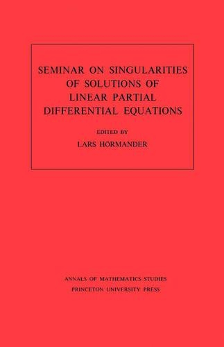 Seminar on Singularities of Solutions of Linear Partial Differential Equations. (AM-91): (91 Annals of Mathematics Studies)