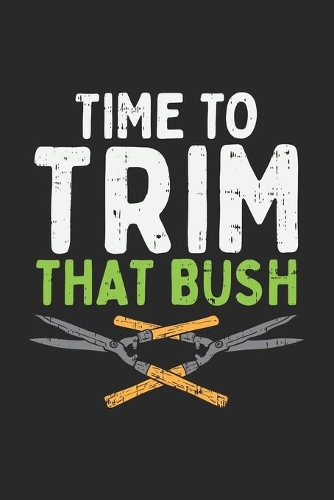 Time To Trim That Bush: 120 Pages I 6x9 I Dot Grid