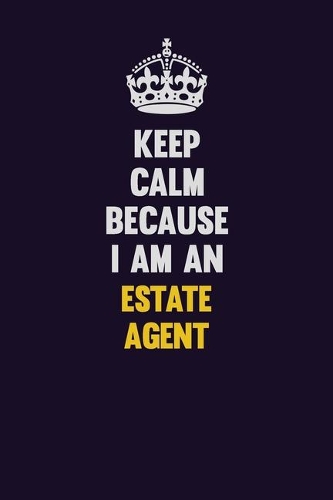 Keep Calm Because I Am An Estate Agent: Motivational and inspirational career blank lined gift notebook with matte finish