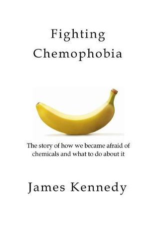 Fighting Chemophobia: A survival guide against marketers who capitalise on our innate fear of chemicals for financial and political gain