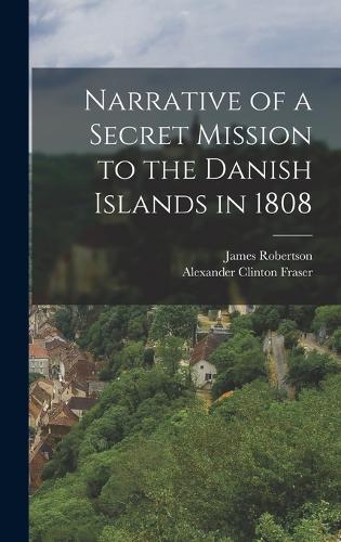 Narrative of a Secret Mission to the Danish Islands in 1808