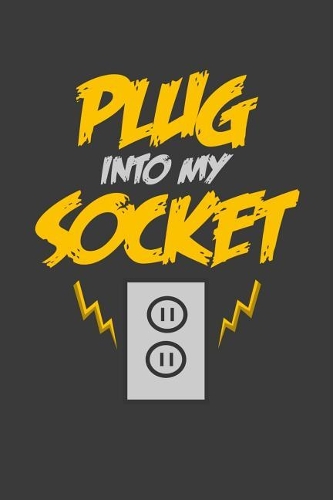Plug into my socket: 6x9 Notebook, 100 Pages dotgrid, joke original appreciation gag gift for electricians, college, high school, Funny congratulatory diary for your fav