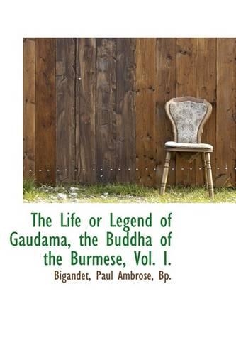 The Life or Legend of Gaudama, the Buddha of the Burmese, Vol. I.