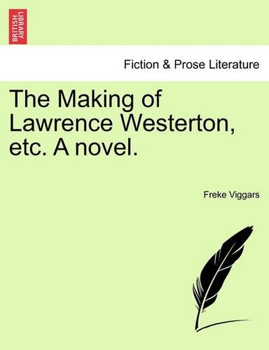 The Making of Lawrence Westerton, Etc. a Novel.