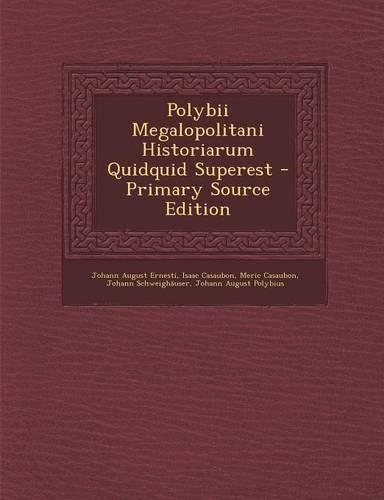 Polybii Megalopolitani Historiarum Quidquid Superest - Primary Source Edition