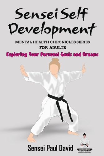 Sensei Self Development Mental Health Chronicles Series - Exploring Your Personal Goals and Dreams: (Sensei Self Development Mental Health Chronicles)