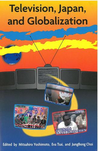 Television, Japan, and Globalization: (Michigan Monograph Series in Japanese Studies)