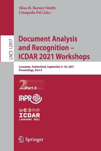 Document Analysis and Recognition – ICDAR 2021 Workshops: Lausanne, Switzerland, September 5–10, 2021, Proceedings, Part II(Image Processing, Computer Vision, Pattern Recognition, and Graphics)