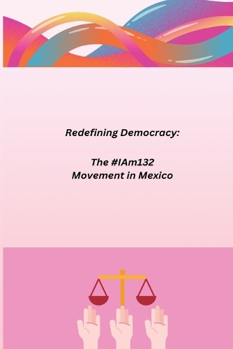 Redefining Democracy: The #IAm132 Movement in Mexico