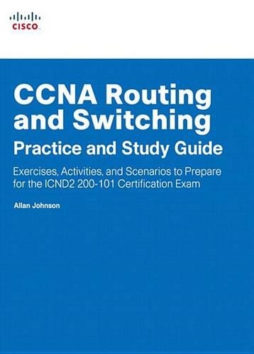 CCNA Routing and Switching Practice and Study Guide: Exercises, Activities and Scenarios to Prepare for the Icnd2 200-101 Certification Exam